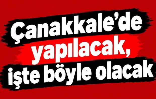 Çanakkale’de yapılacak, işte böyle olacak