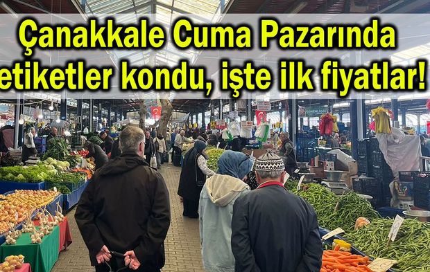 Çanakkale Cuma Pazarında etiketler kondu, işte ilk fiyatlar!