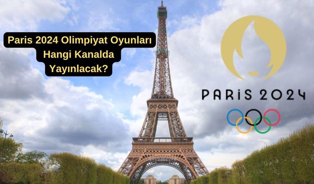 Paris 2024 Olimpiyat Oyunları hangi kanalda yayınlacak?
