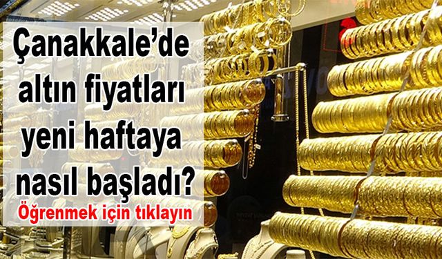 Çanakkale’de altın fiyatları yeni haftaya nasıl başladı?