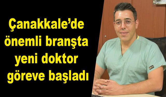 Çanakkale’de önemli branşta doktor göreve başladı