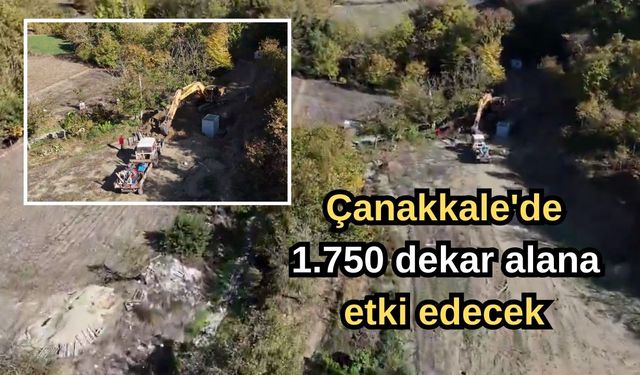 Çanakkale'de 1.750 dekar alana etki edecek yatırım!