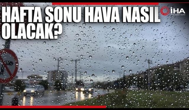 Hafta sonu hava nasıl olacak? (TIKLA İZLE)