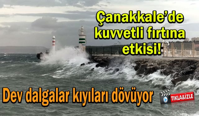 Çanakkale’de kuvvetli fırtına etkili oluyor (VİDEO)