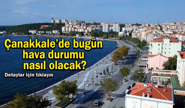 Çanakkale’de bugün hava durumu nasıl olacak?