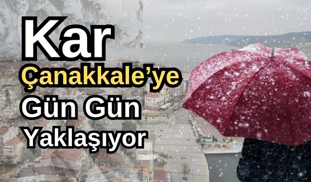 Kar Çanakkale’ye gün gün yaklaşıyor