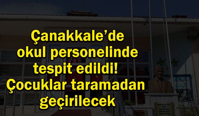 Çanakkale’de okul personelinde tespit edildi! Çocuklar taramadan geçirilecek