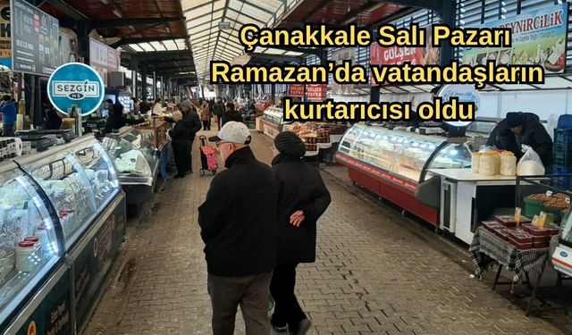 Çanakkale Salı Pazarı, Ramazan’da vatandaşların kurtarıcısı oldu