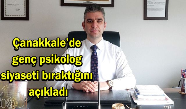 Çanakkale’de genç psikolog siyaseti bıraktığını açıkladı