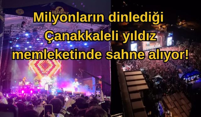 Milyonların dinlediği Çanakkaleli yıldız memleketinde sahne alıyor!