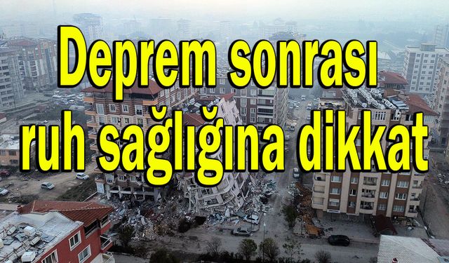 Deprem sonrası ruh sağlığına dikkat