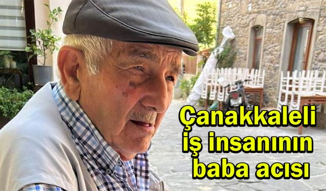 Çanakkaleli iş insanının baba acısı