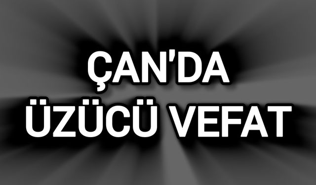 Çanakkale Çan’ın Sevilen İsmi Vefat Etti