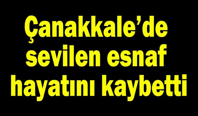 Çanakkale’de sevilen esnaf hayatını kaybetti