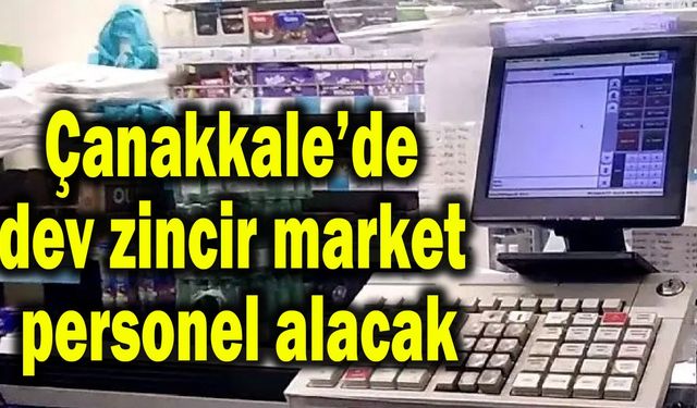 Çanakkale’de dev zincir market personel alacak