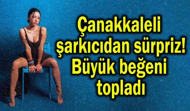 Çanakkaleli şarkıcı büyük beğeni topladı