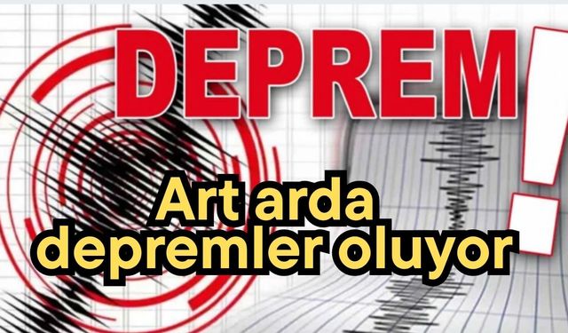 Art arda depremler oluyor