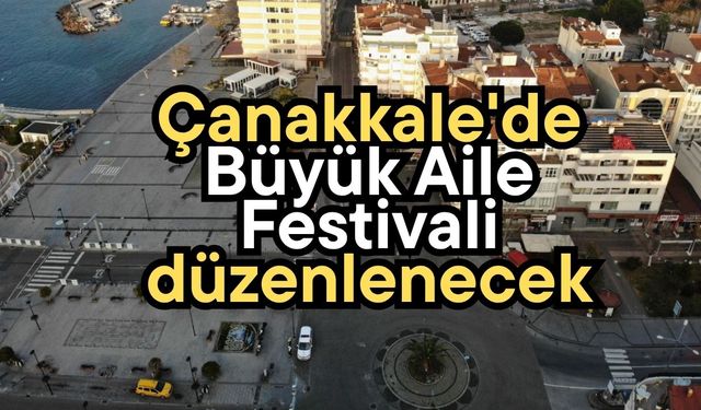 Çanakkale'de Büyük Aile Festivali düzenlenecek
