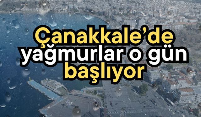 Çanakkale’de yağmurlar o gün başlıyor