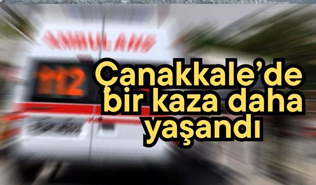 Çanakkale’de bir kaza daha yaşandı