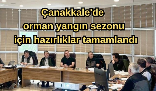 Çanakkale'de orman yangın sezonu için hazırlıklar tamamlandı