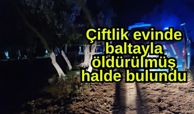 Çiftlik evinde baltayla öldürülmüş halde bulundu