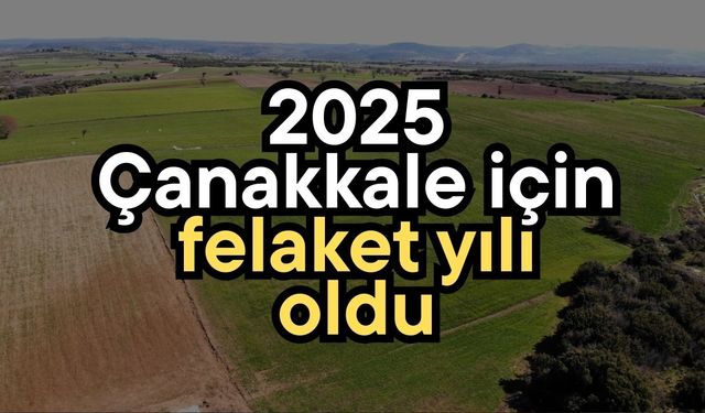 2025 Çanakkale için felaket yılı oldu
