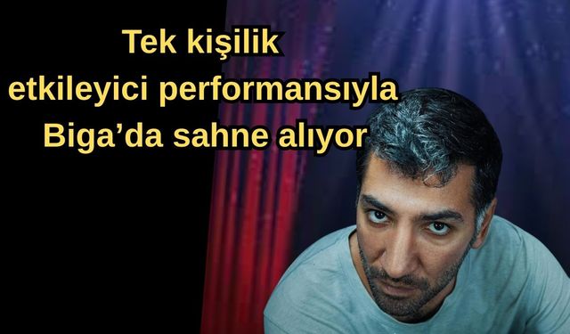 Tek kişilik etkileyici performansıyla Biga’da sahne alıyor