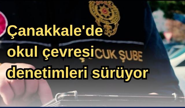 Çanakkale'de okul çevresi denetimleri sürüyor