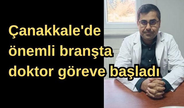 Çanakkale'de önemli branşta doktor göreve başladı
