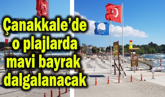 Çanakkale’de o plajlarda mavi bayrak dalgalanacak