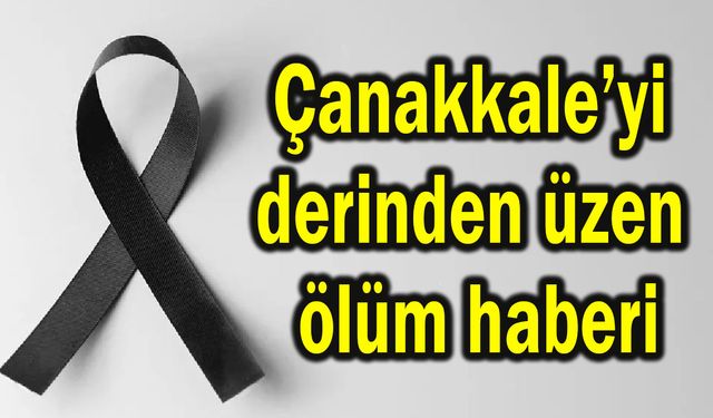 Çanakkale’yi üzen ölüm haberi