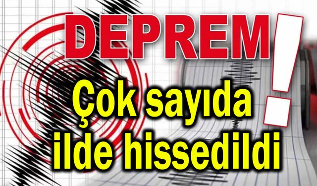 Deprem oldu, çok sayıda ilde hissedildi