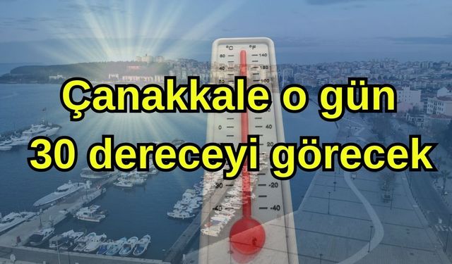 Çanakkale’de o gün 30 dereceyi görecek