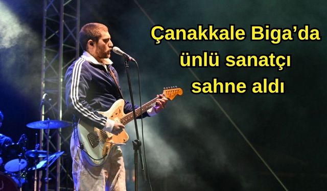 Çanakkale Biga’da ünlü sanatçı sahne aldı