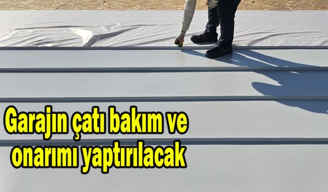 Garajın çatı bakım ve onarımı yaptırılacak