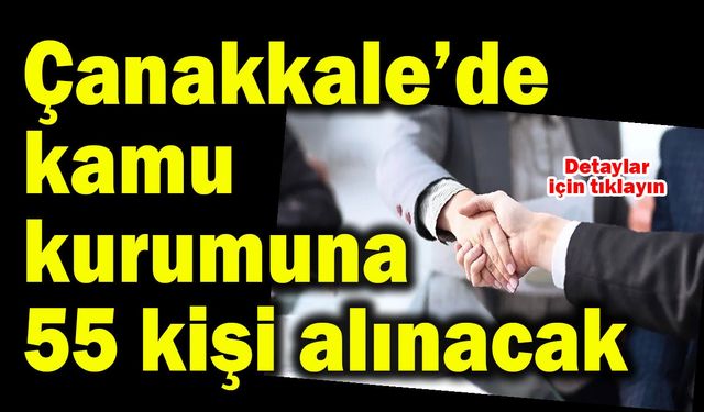 Çanakkale’de kamu kurumuna 55 kişi alınacak