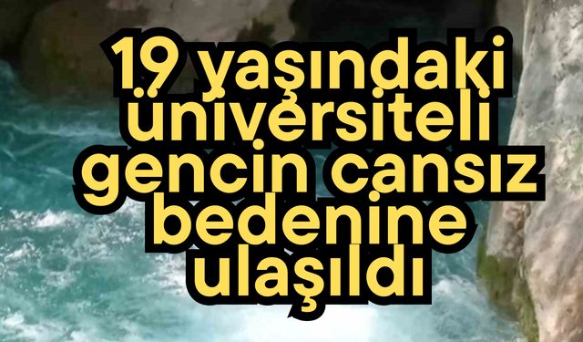 19 yaşındaki üniversiteli gencin cansız bedenine ulaşıldı