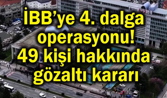 49 kişi hakkında gözaltı kararı