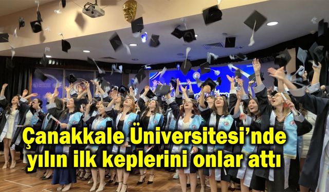 Çanakkale Üniversitesi'nde yılın ilk keplerini onlar attı