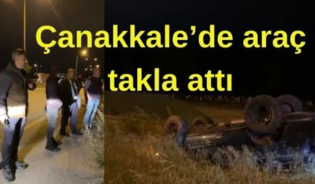 Çanakkale’de araç takla attı