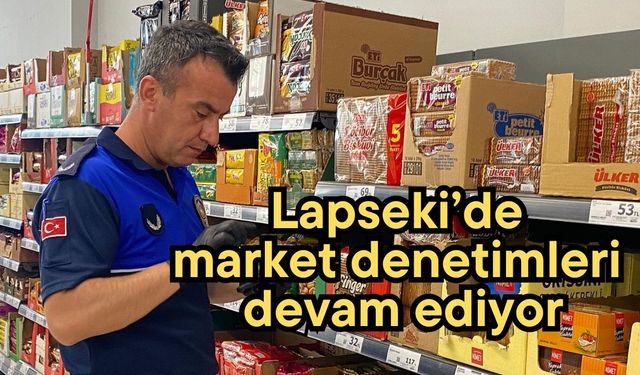 Lapseki’de zincir marketlere sıkı denetim