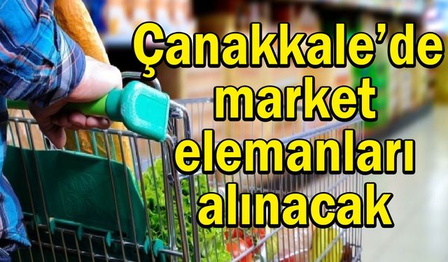 Çanakkale’de market elemanları alınacak