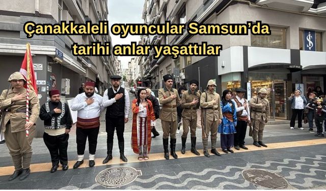 Çanakkaleli oyuncular Samsun’da tarihi anlar yaşattılar (VİDEO)