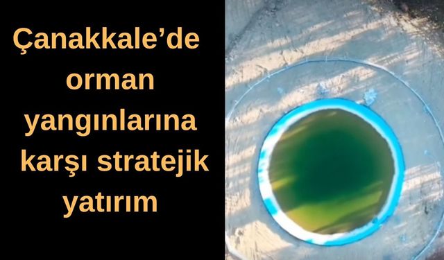 Çanakkale’de orman yangınlarına karşı stratejik yatırım