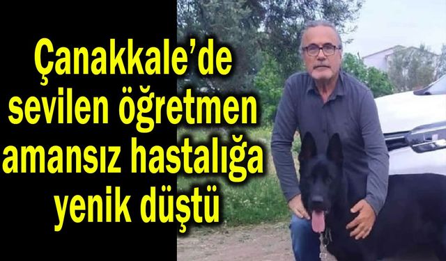 Çanakkale’de sevilen öğretmen amansız hastalığa yenik düştü