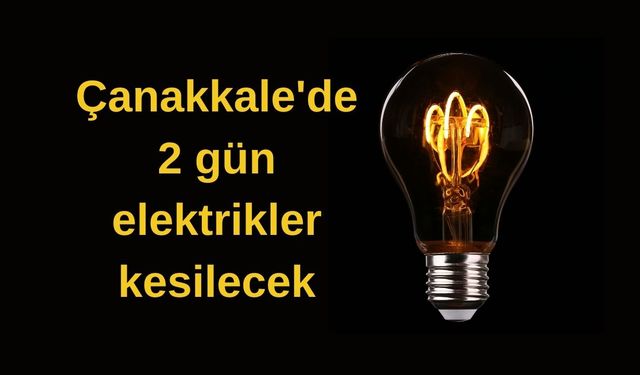 Çanakkale'de 2 gün elektrikler kesilecek