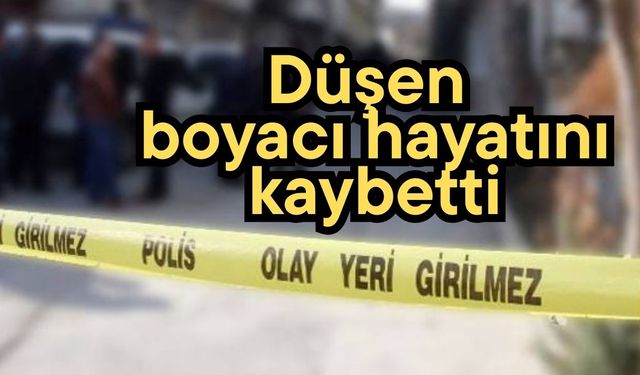 Düşen boyacı hayatını kaybetti