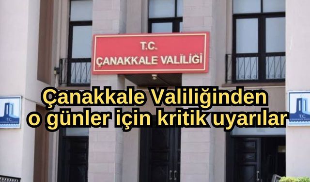 Çanakkale Valiliğinden o günler için kritik uyarılar