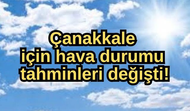 Çanakkale için hava durumu tahminleri değişti!